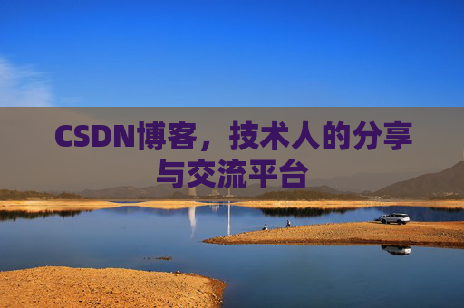 CSDN博客，技术人的分享与交流平台